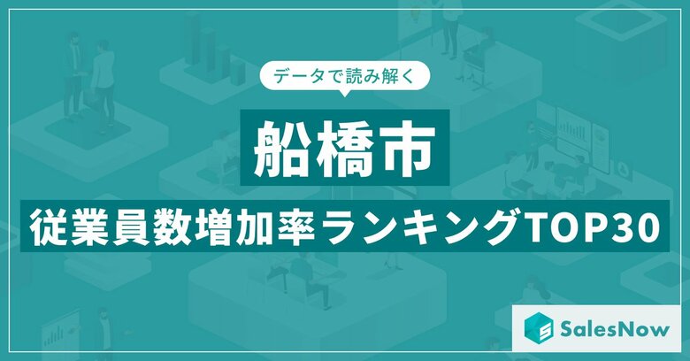 【2025年最新版】船橋市:従業員数増加率ランキングTOP30/SalesNow DBレポート
