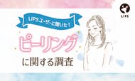 【LIPSユーザーアンケート】ピーリング自宅でしてる?美容感度が高いLIPSユーザー491人にピーリング利用事情を調査!