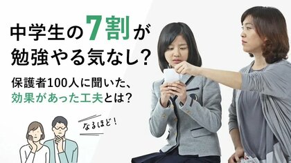 中学生の7割が“勉強やる気なし”!? 保護者100人に聞いた、効果があった工夫とは?