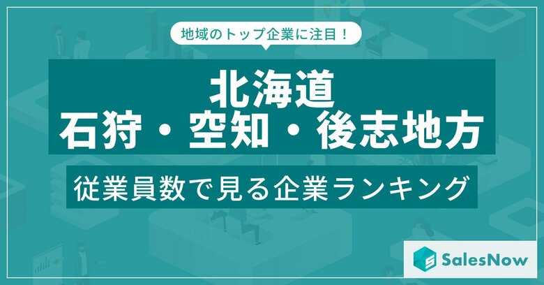 【北海道石狩・空知・後志地方】従業員数ランキングを公開!/SalesNow DBレポート