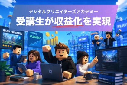 【デジタルクリエイターズアカデミー受講生実績報告】開校から半年経過、未経験から始めた受講生がRobloxゲームで収益化を実現