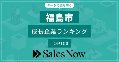 【福島市】成長企業ランキングTOP100!/SalesNow DBレポート