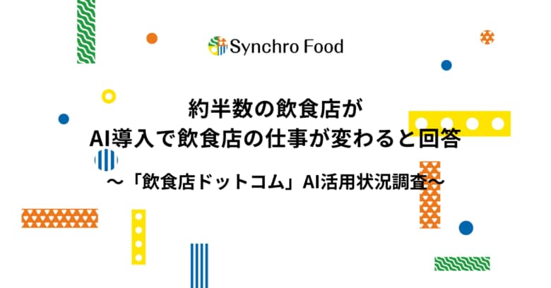 約半数の飲食店がAI導入で飲食店の仕事が変わると回答～飲食店のAI活用状況調査～