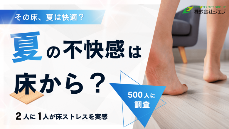 【調査リリース】裸足で歩く夏の床、実は不快？ 2人に1人が床ストレスを実感　最多はベタつき61.2％　500人調査でわかった夏の床ストレス