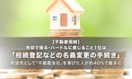 【不動産相続】売却で困る・ハードルに感じること1位は「相続登記などの名義変更の手続き」。相談先として「不動産会社」を挙げた人が約40%で最多に