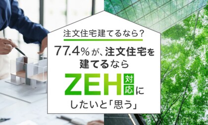 【注文住宅建てるなら？】77.4％が、注文住宅を建てるならZEH対応にしたいと「思う」