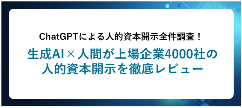 ChatGPTによる人的資本開示全件調査!生成AI×人間が上場企業4000社の人的資本開示を徹底レビュー