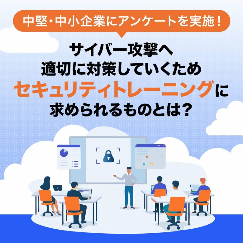 サイバー攻撃への対策に求められるセキュリティトレーニングの実態調査レポートを公開