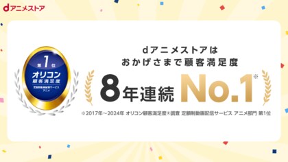 「dアニメストア」が「オリコン顧客満足度調査」の定額動画配信サービス「アニメ部門」8年連続で1位を獲得!