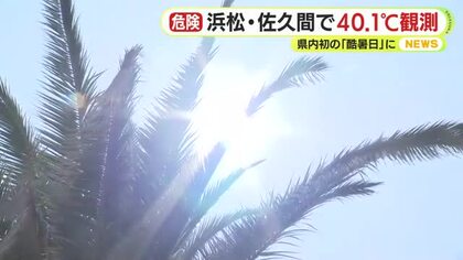 静岡県内初の“酷暑日”に…高校生も「部活をやっていられない」「勉強もやる気が起きない」浜松・佐久間で40.1℃観測