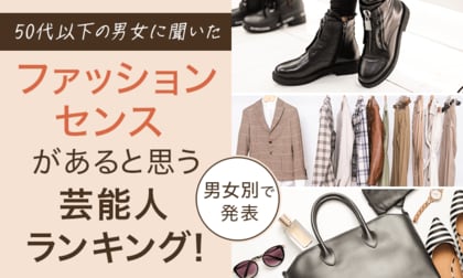 【50代以下の男女に聞いた】ファッションセンスがあると思う芸能人ランキング!男女別で発表
