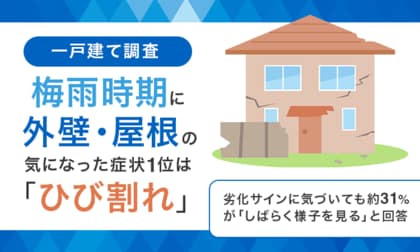 【一戸建て調査】梅雨時期に外壁・屋根の気になった症状1位は「ひび割れ」。劣化サインに気づいても約31％が「しばらく様子を見る」と回答