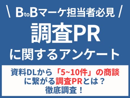 【BtoBマーケ担当者必見】資料DLから「5~10件」の商談に繋がる調査PRとは?徹底調査!