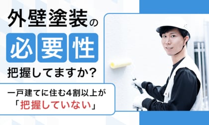 外壁塗装の必要性把握してますか？一戸建てに住む4割以上が「把握していない」
