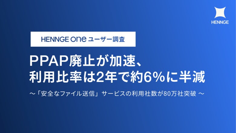 PPAP廃止が加速、利用比率は2年で約6％に半減：HENNGE Oneユーザー調査