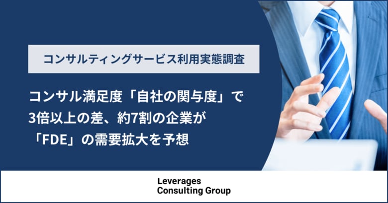 コンサル満足度「自社の関与度」で3倍以上の差、約7割の企業が「FDE」の需要拡大を予想