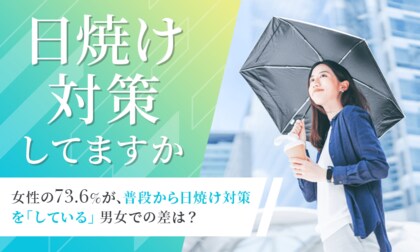 【日焼け対策してますか】女性の73.6％が、普段から日焼け対策を「している」 男女での差は？