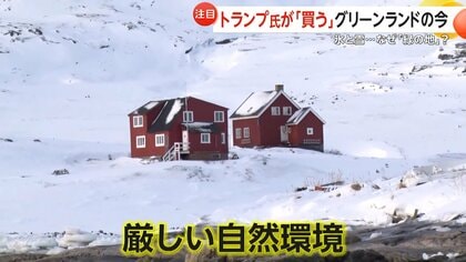 トランプ氏「買う」グリーンランドの今は？iPhoneやスマホ決済などIT化が漸進…氷と雪“厳しい生活環境”も「この自然を残さなきゃいけない」　