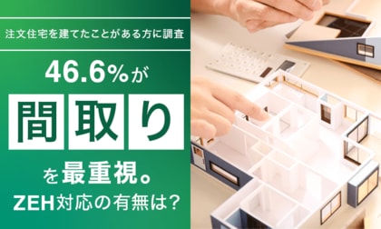 【注文住宅を建てたことがある方に調査】46.6％が「間取り」を最重視。ZEH対応の有無は？