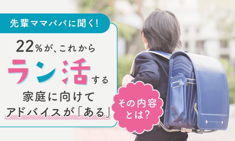 【先輩ママパパに聞く!】22%が、これからラン活する家庭に向けてアドバイスが「ある」その内容とは?