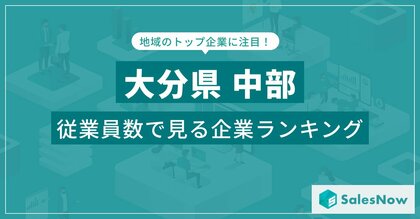 【大分県中部】従業員数ランキングを公開!/SalesNow DBレポート