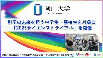 【岡山大学】科学の未来を担う中学生・高校生を対象に「2025サイエンストライアル」を開催
