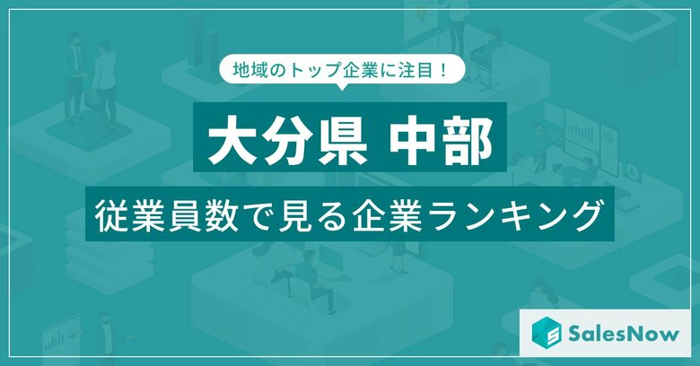 【大分県中部】従業員数ランキングを公開!/SalesNow DBレポート