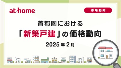 【アットホーム調査】首都圏における「新築戸建」の価格動向(2025年2月)