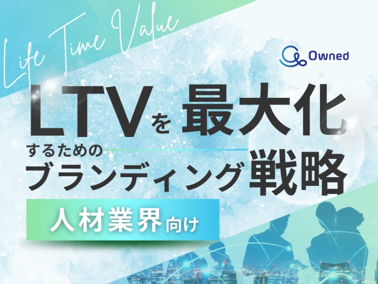 人材業界向け|LTVを最大化するための4つの方法をまとめたブランディング戦略まとめレポートを無料公開【2024年11月版】