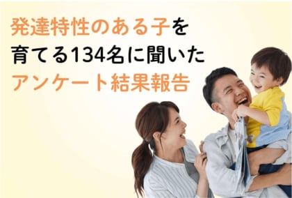 【調査結果発表】発達特性のある子を育てる134名に聞いた　家庭で発達を後押しするカギは「安心・協力・余裕」―母親の多くが「自分だけが抱え込む」、父親の本音も明らかに―