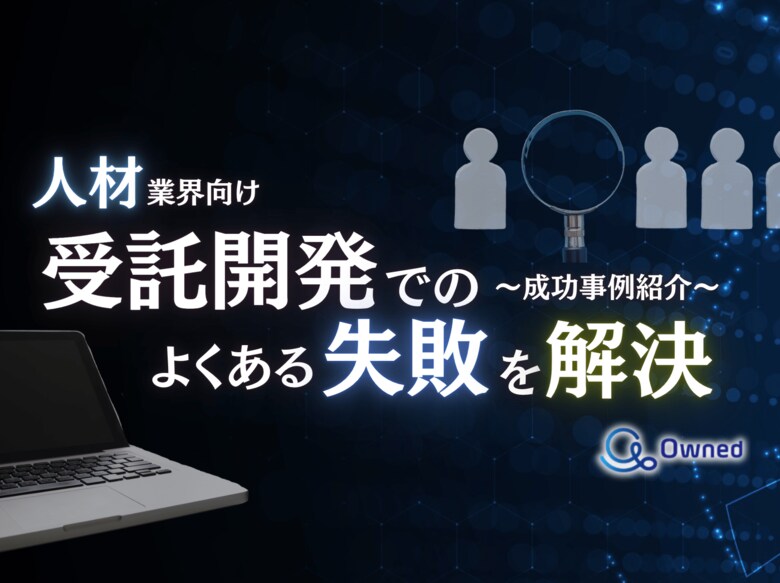 人材業界向け|受託開発でよくある失敗とその解決策を成功事例とともにまとめたレポートを無料公開【2024年10月版】