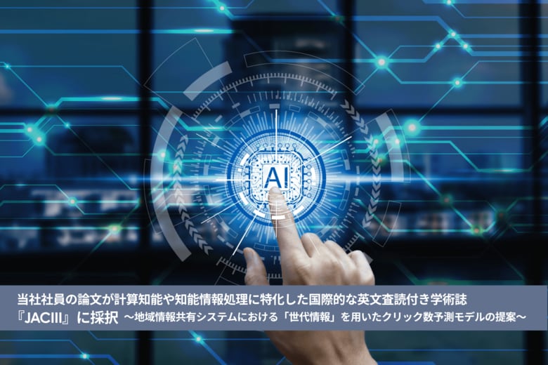当社社員の論文が、計算知能や知能情報処理に特化した国際的な英文査読付き学術誌『JACIII』に採択~地域情報共有システムにおける「世代情報」を用いたクリック数予測モデルの提案~