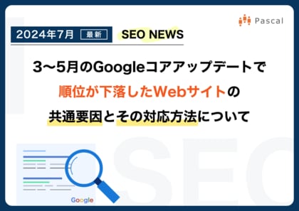 「2024年7月最新 3月~5月のGoogleコアアップデートで順位が下落したWebサイトの共通要因とその対応方法について」公開のお知らせ