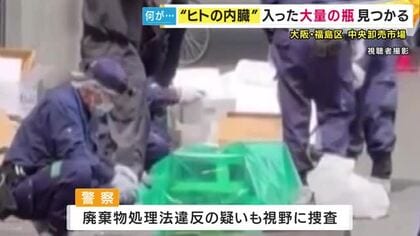 大阪市中央卸売市場で「ヒトの内臓のようなものが入った大量の瓶」見つかる　ごみ置き場近くに廃棄　病院などから出た医療廃棄物の可能性　廃棄物処理法違反の疑いも