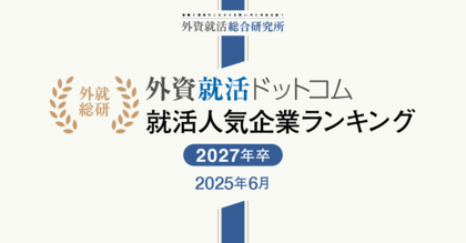外資就活総合研究所、外資就活ドットコム利用学生対象の「2027年卒 就活人気企業ランキング(2025年6月)」を発表