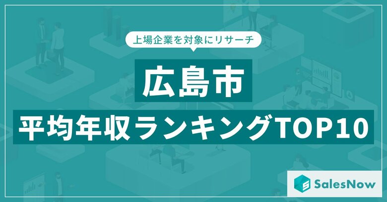 【2025年最新版】広島市：上場企業平均年収ランキングTOP10／SalesNow DBレポート