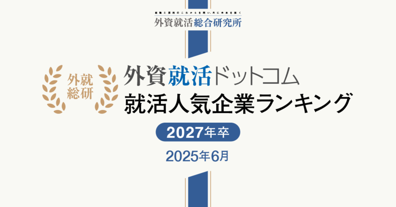 外資就活総合研究所、外資就活ドットコム利用学生対象の「2027年卒 就活人気企業ランキング(2025年6月)」を発表