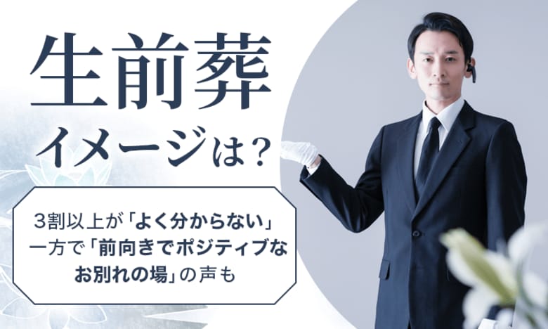 【“生前葬”イメージは?】3割以上が「よく分からない」一方で「前向きでポジティブなお別れの場」の声も