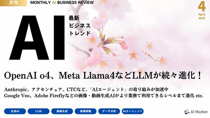 Llama 4、OpenAI o3、アクセンチュア AIエージェントビルダーなど最新のAIビジネストレンドがわかる『MONTHLY AI BUSINESS REVIEW 2025年4月号』を公開!