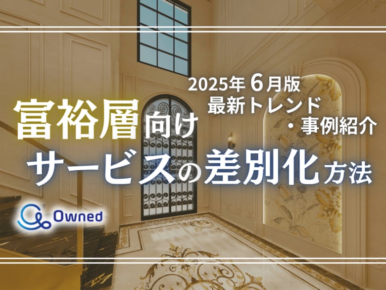 富裕層向けサービスを差別化するための最新トレンド・事例紹介をまとめたレポート【2025年6月版】