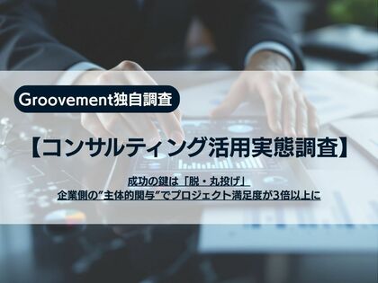 【コンサルティング活用実態調査】成功の鍵は「脱・丸投げ」企業側の”主体的関与”でプロジェクト満足度が3倍以上に