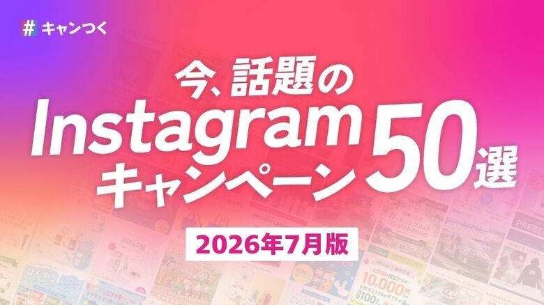 話題のInstagramキャンペーン50選を最新版に更新！2026年7月版【キャンつく】