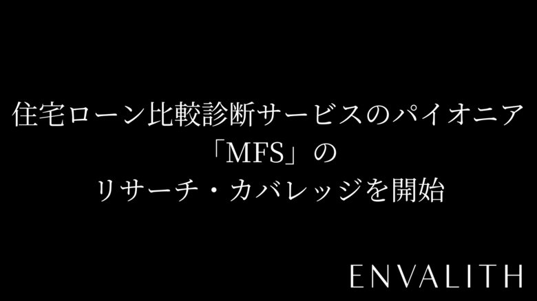 次世代型の株式リサーチ「ENVALITH（エンヴァリス）」、住宅ローン比較診断サービスのパイオニア「MFS」のリサーチ・カバレッジを開始