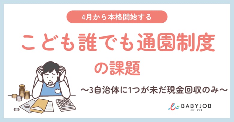 【4月本格開始の「こども誰でも通園制度」の運用課題】保育施設での利用料徴収、3自治体に1つが未だ現金回収。保護者の小銭準備や保育現場の金銭管理の負担も