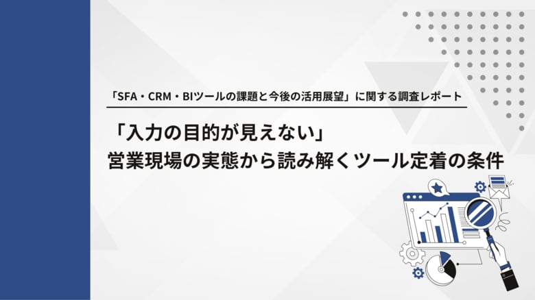 【営業部門1,034名調査】SFA・CRM・BIツール活用の壁は「入力の目的が不明確」。即時入力は約4割にとどまる結果に