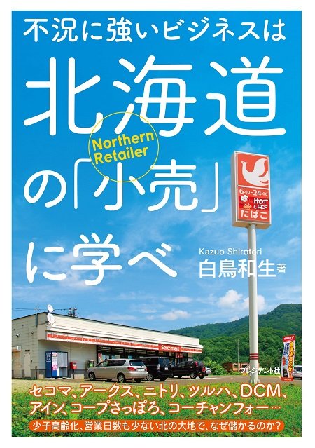 『不況に強いビジネスは北海道の「小売」に学べ』（プレジデント社）白鳥和生著