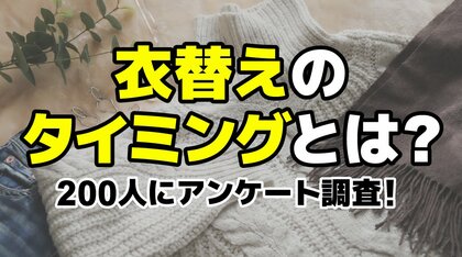 衣替えっていつ？みんなが悩む衣替えのタイミングと決め手を200人にアンケート調査