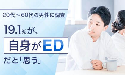 【20代~60代の男性に調査】19.1%が、自身がEDだと「思う」