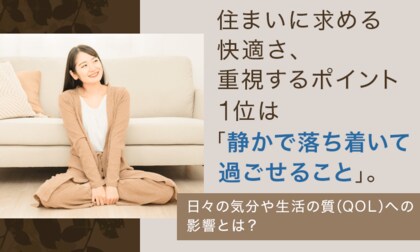 住まいに求める快適さ、重視するポイント1位は「静かで落ち着いて過ごせること」。日々の気分や生活の質（QOL）への影響とは？