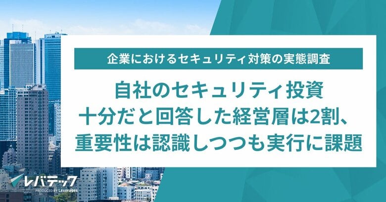 自社のセキュリティ投資、十分だと回答した経営層は2割、重要性は認識しつつも実行に課題